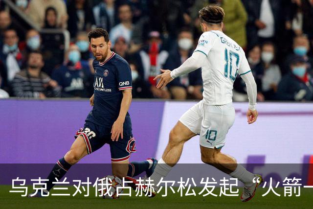乌克兰对俄占赫尔松发起“火箭一样”的猛攻！