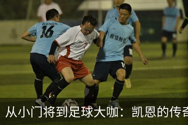 从小门将到足球大咖：凯恩的传奇之路
