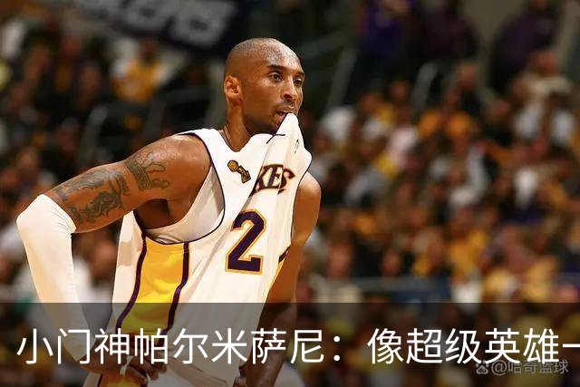 小门神帕尔米萨尼：像超级英雄一样扑救的未来之星！