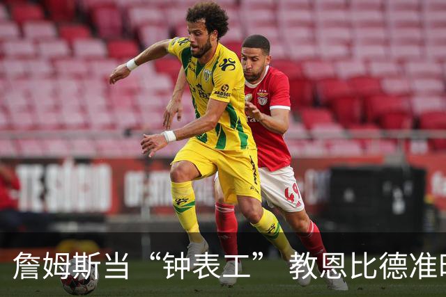 詹姆斯当“钟表工” 教恩比德准时上阵的那些事