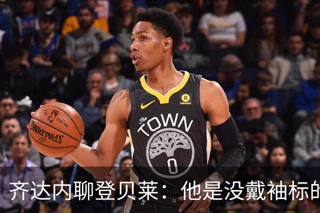 齐达内聊登贝莱：他是没戴袖标的“隐形队长